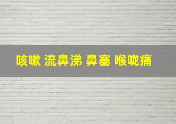 咳嗽 流鼻涕 鼻塞 喉咙痛